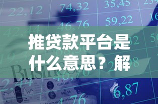 推贷款平台是什么意思？解析贷款推荐机制与选择技巧