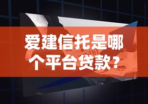 爱建信托是哪个平台贷款？解析产品特点与申请攻略