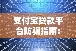 支付宝贷款平台防骗指南：识别网黑套路守护资金安全