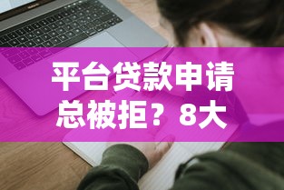 平台贷款申请总被拒？8大常见原因及解决技巧