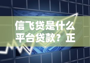 信飞贷是什么平台贷款？正规资质、申请流程及用户真实反馈解析