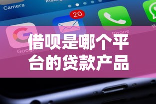 借呗是哪个平台的贷款产品？支付宝借呗使用指南与常见问题解答