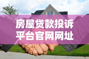 房屋贷款投诉平台官网网址及常见问题全解析