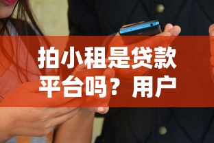 拍小租是贷款平台吗？用户必须知道的5个真相