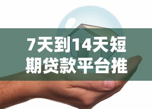 7天到14天短期贷款平台推荐：快速下款、低息安全的选择