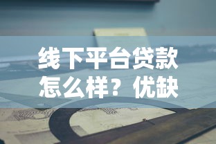 线下平台贷款怎么样？优缺点全解析与选择指南