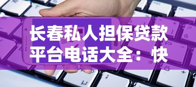 长春私人担保贷款平台电话大全：快速申请+靠谱机构推荐（2023最新）