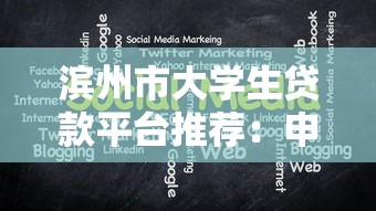 滨州市大学生贷款平台推荐：申请流程、注意事项及低息攻略