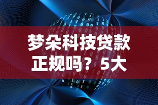梦朵科技贷款正规吗？5大要点解析平台安全性