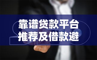 靠谱贷款平台推荐及借款避坑指南