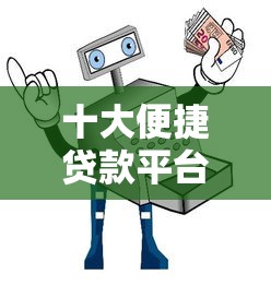 十大便捷贷款平台推荐：快速下款、低息靠谱指南