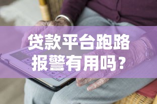 贷款平台跑路报警有用吗?遇到这几种情况赶紧处理 贷款平台跑路报警有用吗?遇到这几种情况赶紧处理