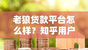 老狼贷款平台怎么样？知乎用户真实评价与使用体验分析