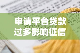申请平台贷款过多影响征信吗?后果你了解吗 申请平台贷款过多影响征信吗?后果你了解吗