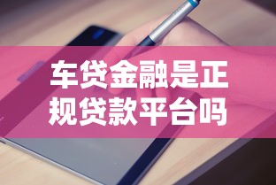车贷金融是正规贷款平台吗？申请攻略+避坑指南