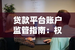 贷款平台账户监管指南：权威机构与用户权益保护
