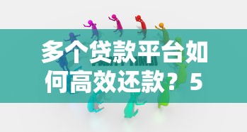 多个贷款平台如何高效还款？5个实用技巧帮你轻松应对