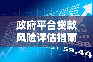 政府平台贷款风险评估指南:关键指标与流程解析 政府平台贷款风险评估指南:关键指标与流程解析