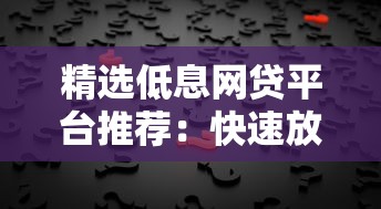 精选低息网贷平台推荐：快速放款，轻松解决资金需求