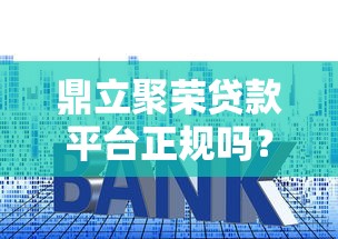 鼎立聚荣贷款平台正规吗？资质、利率、用户口碑深度解析