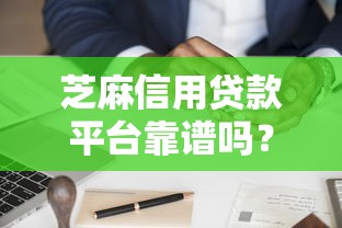 芝麻信用贷款平台靠谱吗？申请条件、利息及使用体验全解析