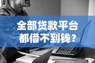 全部贷款平台都借不到钱？5大原因解析及应对策略