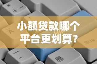 小额贷款哪个平台更划算？2023年低息正规渠道推荐