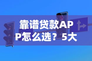 靠谱贷款APP怎么选？5大标准识别正规低利率平台