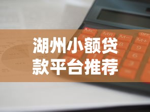 湖州小额贷款平台推荐：正规低息放款快选哪家