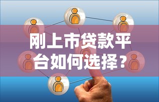 刚上市贷款平台如何选择？5个关键点帮你避坑