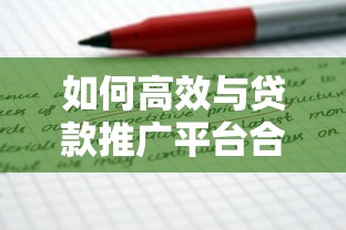 如何高效与贷款推广平台合作：8个关键步骤提升转化率