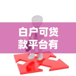 白户可贷款平台有哪些？如何选择安全可靠的渠道？