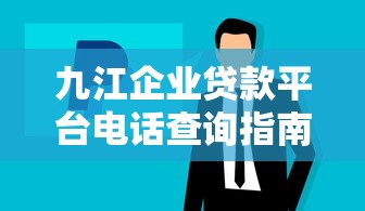 九江企业贷款平台电话查询指南：快速解决企业融资难题