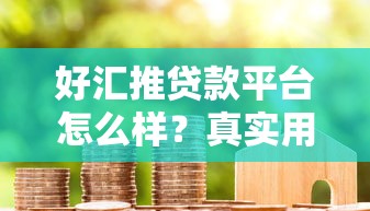 好汇推贷款平台怎么样？真实用户评测与贷款申请全解析