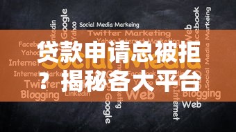 贷款申请总被拒？揭秘各大平台不放款原因及应对策略