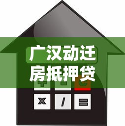 广汉动迁房抵押贷款平台全攻略：流程、利率与风险解析
