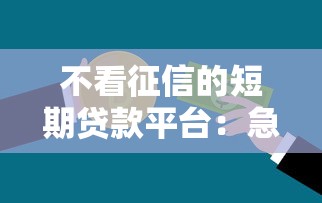 不看征信的短期贷款平台：急用钱也能快速下款的解决方案