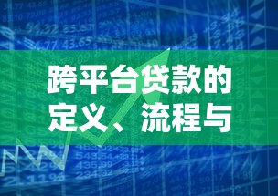 跨平台贷款的定义、流程与风险解析:如何避免多重借贷陷阱? 跨平台贷款的定义、流程与风险解析:如何避免多重借贷陷阱?