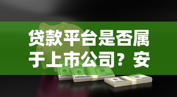 贷款平台是否属于上市公司？安全可靠吗