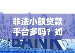 非法小额贷款平台多吗？如何识别高息套路贷陷阱