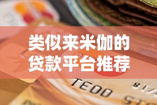 类似来米伽的贷款平台推荐：靠谱选择及申请攻略