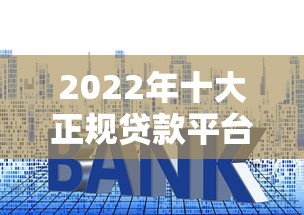 2022年十大正规贷款平台推荐：低利率+快速放款