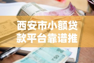 西安市小额贷款平台靠谱推荐：快速借款避坑指南