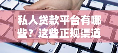 私人贷款平台有哪些？这些正规渠道助你快速解决资金需求