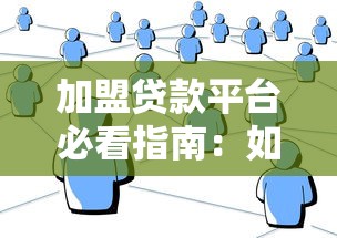 加盟贷款平台必看指南：如何选择靠谱合作方