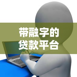 带融字的贷款平台有哪些？这10个平台靠谱又省心
