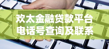 欢太金融贷款平台电话号查询及联系方式指南