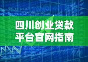 四川创业贷款平台官网指南：快速申请低息资金攻略