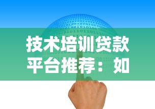 技术培训贷款平台推荐：如何选择靠谱机构及注意事项