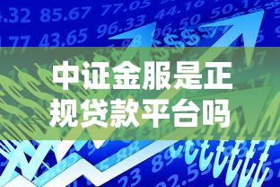 中证金服是正规贷款平台吗？深度解析其贷款服务与资质